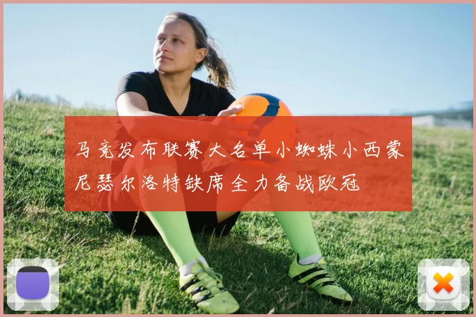马竞发布联赛大名单小蜘蛛小西蒙尼瑟尔洛特缺席全力备战欧冠