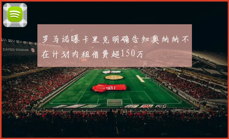 罗马诺曝卡里克明确告知奥纳纳不在计划内租借费超150万